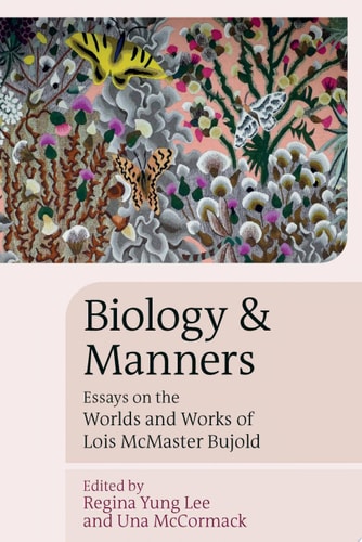 Biology and Manners Essays on the Worlds and Works of Lois McMaster Bujold