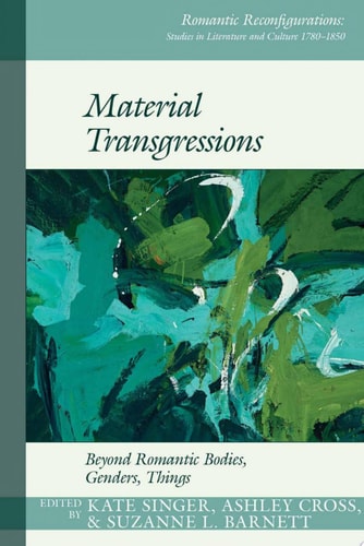 Material Transgressions Beyond Romantic Bodies, Genders, Things