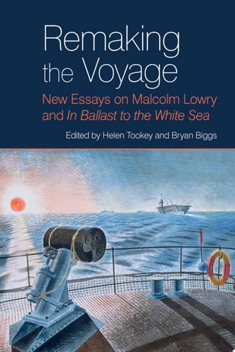 Remaking the Voyage New Essays on Malcolm Lowry and In Ballast to the White Sea