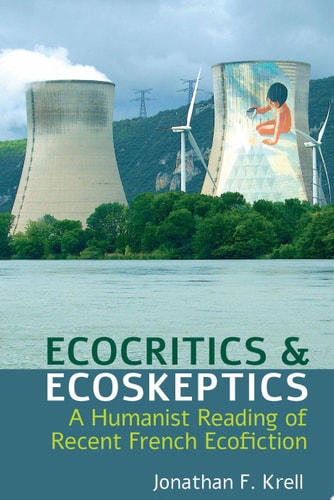 Ecocritics and Ecoskeptics A Humanist Reading of Recent French Ecofiction