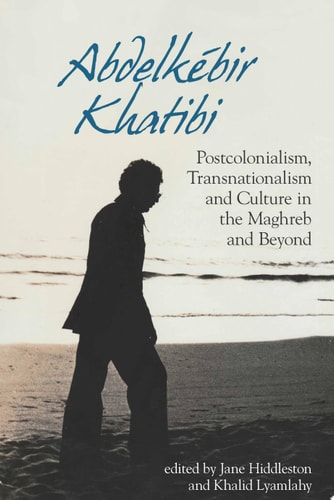 Abdelkébir Khatibi Postcolonialism, Transnationalism, and Culture in the Maghreb and Beyond