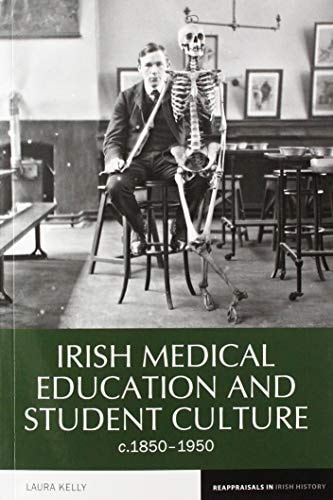 Irish Medical Education and Student Culture, C. 1850-1950