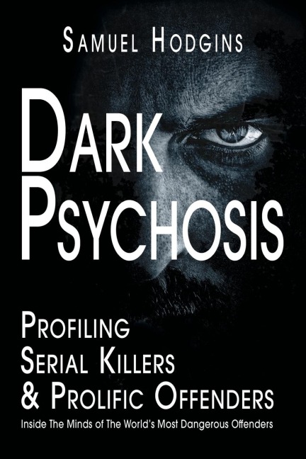 Dark Psychosis: Inside The Minds of The Worlds Most Dangerous Offenders