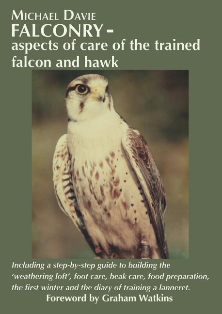 Falconry - aspects of care of the trained falcon and hawk: Including a step-by-step guide to building the 'weathering loft', foot care, beak care, food preparation, the first winter and the diary of training a lanneret.