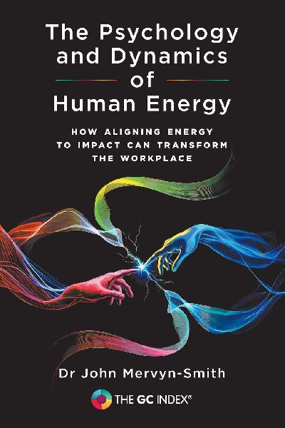The Psychology and Dynamics of Human Energy: How Aligning Energy To Impact Can Transform The Workplace