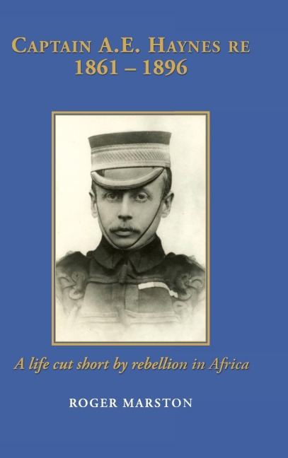 CAPTAIN A.E. HAYNES RE  1861 - 1896: A life cut short by rebellion in Africa