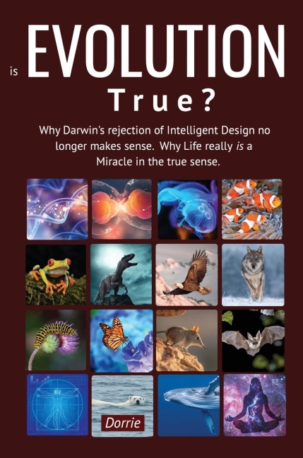 Is EVOLUTION True?: Why Darwins Rejection of Intelligent Design no longer makes sense. Why Life really is a miracle in the true sense