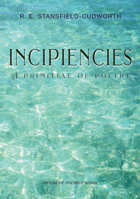 Incipiencies: A Primitiae of Poetry