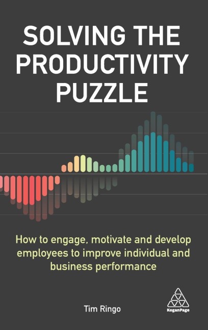 Solving the Productivity Puzzle: How to Engage, Motivate and Develop Employees to Improve Individual and Business Performance