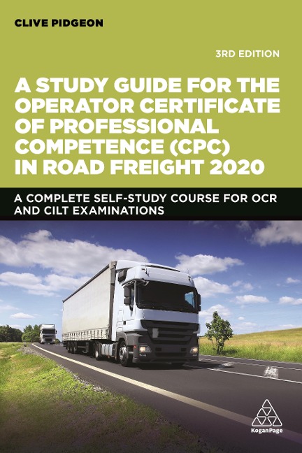 Study Guide for the Operator Certificate of Professional Competence (Cpc) in Road Freight 2020: A Complete Self-Study Course for OCR and Cilt Examinat