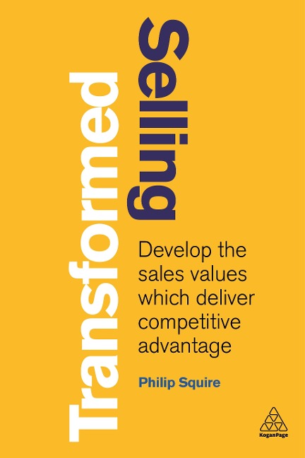 Selling Transformed: Develop the Sales Values Which Deliver Competitive Advantage