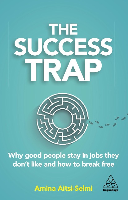 Success Trap: Why Good People Stay in Jobs They Donâ (Tm)T Like and How to Break Free