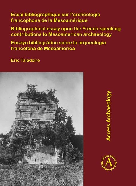 Essai bibliographique sur larcheologie francophone de la Mesoamerique: Bibliographical essay upon the French-speaking contributions to Mesoamerican archaeology; Ensayo bibliografico sobre la arqueologia francofona de Mesoamerica