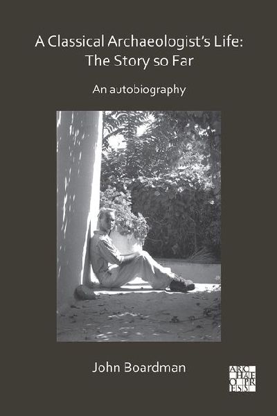 A Classical Archaeologists Life: The Story so Far: An Autobiography
