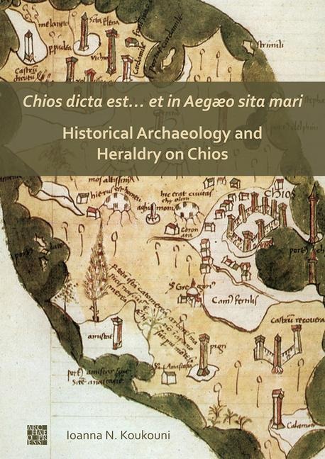 Chios dicta est... et in Aegæo sita mari: Historical Archaeology and Heraldry on Chios