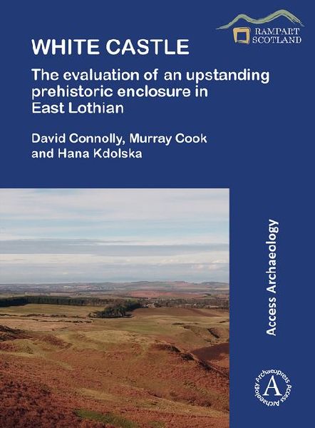 White Castle: The Evaluation of an Upstanding Prehistoric Enclosure in East Lothian