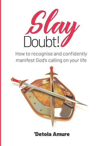 Slay Doubt! How to Recognise and Confidently Manifest God's Calling on Your Life.