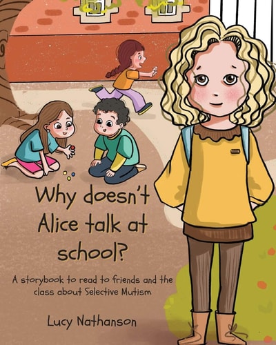Why Doesn't Alice Talk at School? A Storybook to Read to Friends and the Class about Selective Mutism