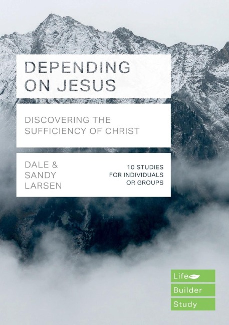 Depending on Jesus (LifeBuilder Bible Studies): Discovering the Sufficiency of Christ