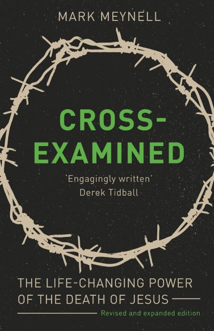Cross-Examined: The Life-Changing Power Of The Death Of Jesus