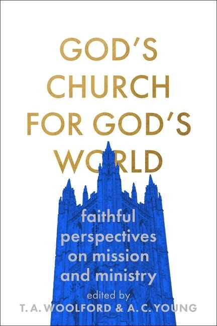 Gods Church for Gods World: Faithful Perspectives on Mission and Ministry