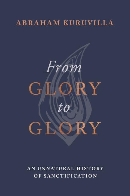 From Glory to Glory: An Unnatural History of Sanctification