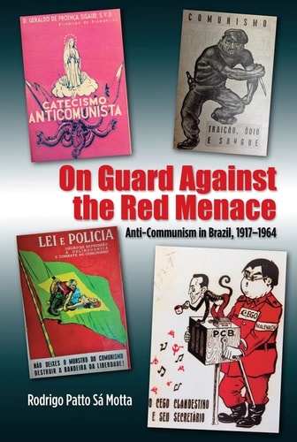 On Guard Against the Red Menace Anti-communism in Brazil, 1917-1964