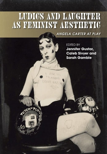 Ludics and Laughter as Feminist Aesthetic Angela Carter at Play