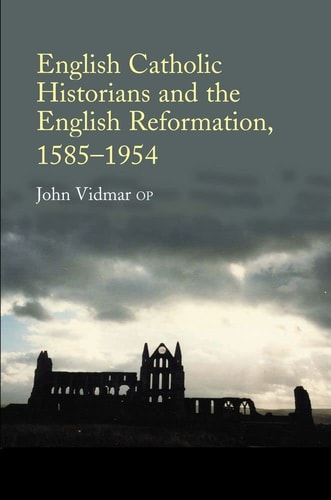 English Catholic Historians and the English Reformation, 1585-1954