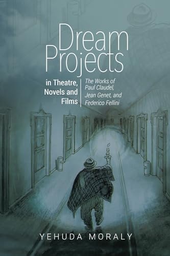 Dream Projects In Theatre, Novels and Films : the Works of Paul Claudel, Jean Genet, and Federico Fellini