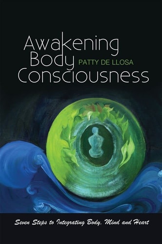 Awakening Body Consciousness Seven Steps to Integrating Body, Mind and Heart
