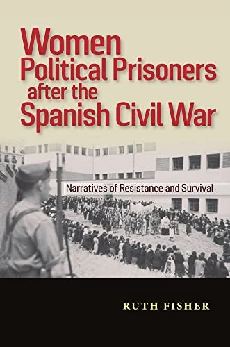 Women Political Prisoners After the Spanish Civil War Narratives of Resistance and Survival