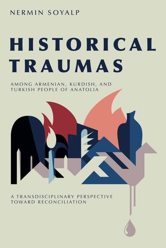 Historical Traumas Among Armenian, Kurdish, and Turkish People of Anatolia A Transdisciplinary Perspective Toward Reconciliation