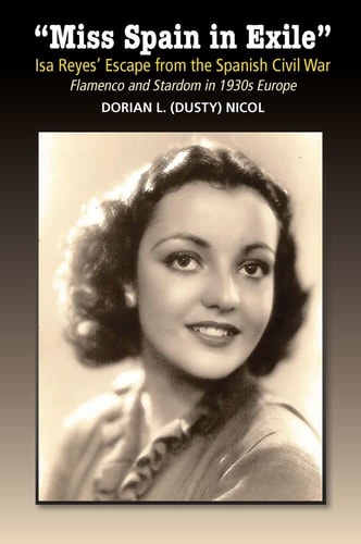 Miss Spain in Exile Isa Reyes Escape from the Spanish Civil War Flamenco and Stardom in 1930s Europe