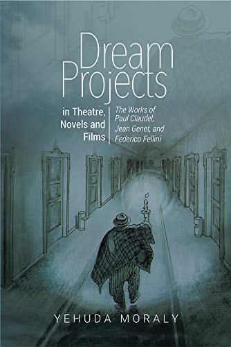 Dream Projects In Theatre, Novels and Films : the Works of Paul Claudel, Jean Genet, and Federico Fellini
