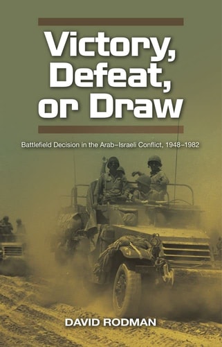 Victory, Defeat, Or Draw Battlefield Decision in the Arab-Israeli Conflict, 1948-1982