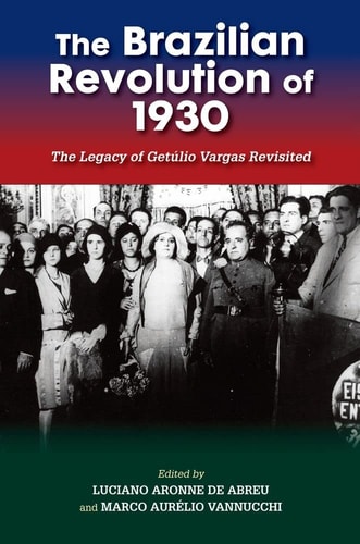The Brazilian Revolution of 1930 The Legacy of Getúlio Vargas Revisited