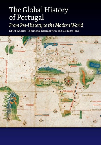 The Global History of Portugal From Prehistory to the Modern World