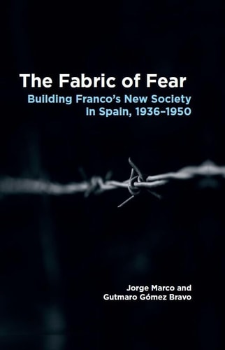 The Fabric of Fear Building Franco's New Society in Spain, 1936-1950