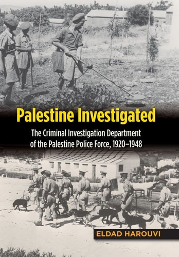 Palestine Investigated The Criminal Investigation Department of the Palestine Police Force, 1920-1948