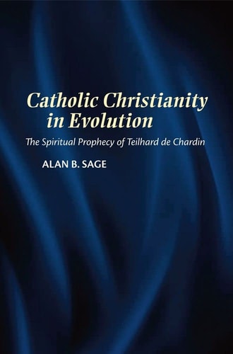 Catholic Christianity in Evolution The Spiritual Prophecy of Teilhard de Chardin