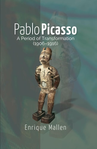 Pablo Picasso A Period of Transformation (1906-1916)