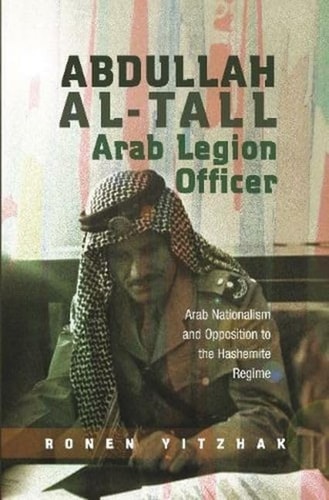 Abdullah Al-Tall - Arab Legion Officer Arab Nationalism and Opposition to the Hashemite Regime