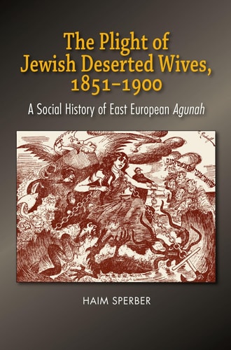 The Plight of Jewish Deserted Wives, 1851-1900 A Social History of East European Agunah