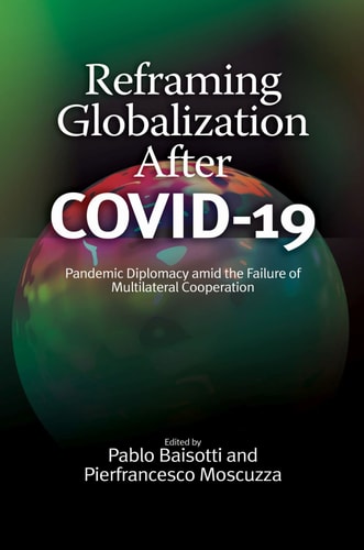 Reframing Globalization After COVID-19 Pandemic Diplomacy Amid the Failure of Multilateral Cooperation