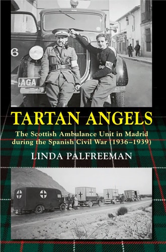 Tartan Angels The Scottish Ambulance Unit in Madrid During the Spanish Civil War (1936-1939)