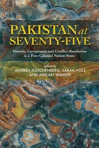 Pakistan at Seventy-five Identity, Governance and Conflict-resolution in a Post-colonial Nation-state