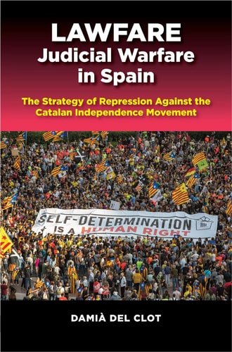 Lawfare Judicial Warfare in Spain : the Strategy of Repression Against the Catalan Independence Movement