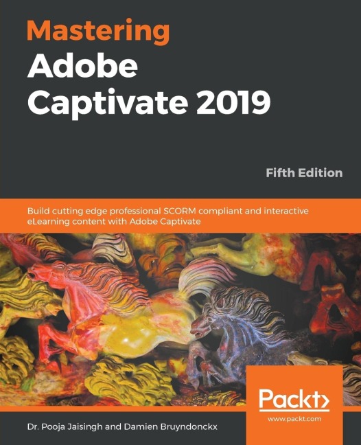 Mastering Adobe Captivate 2019 - Fifth Edition: Build cutting edge professional SCORM compliant and interactive eLearning content with Adobe Captivate