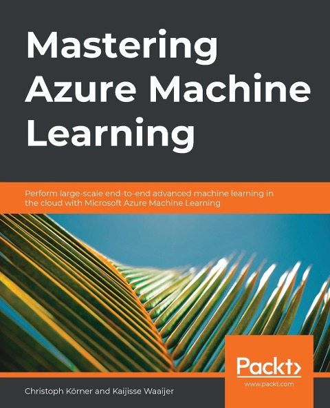 Mastering Azure Machine Learning: Perform large-scale end-to-end advanced machine learning on the cloud with Microsoft Azure ML
